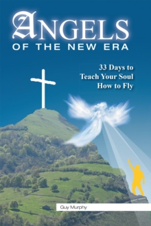 Angels of the New Era : 33 Days to Teach Your Soul How to Fly