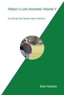 History's Lost Moments Volume V : The Stories Your Teacher Never Told You