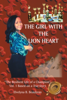 The Girl with the Lion Heart : "The Resilient Life of a Champion" Vol. 1 Based on a True Story