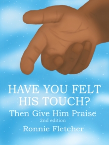 Have You Felt His Touch? : Then Give Him Praise 2Nd Edition