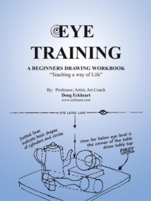 Eye Training : A Begginers Drawing Workbook "Teaching a Way of Life"