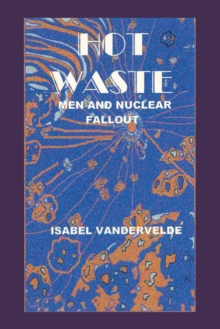 Hot Waste : Men and Nuclear Fallout