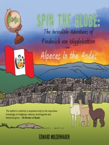 Spin the Globe: the Incredible Adventures of Frederick Von Wigglebottom : Alpacas in the Andes