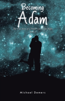 Becoming Adam : The True Story of a Perfect Love Gone Right Book 2