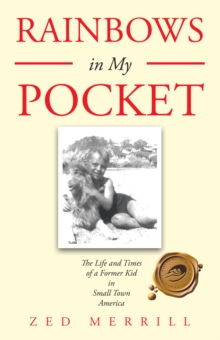 Rainbows in My Pocket : The Life and Times of a Former Kid in Small Town America