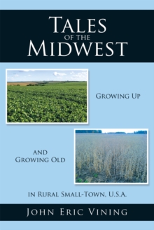 Tales of the Midwest : Growing up and Growing Old in Rural Small-Town, U.S.A.