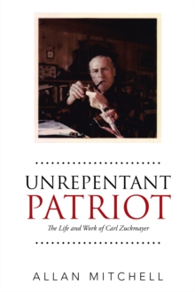 Unrepentant Patriot : The Life and Work of Carl Zuckmayer