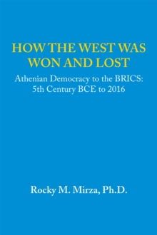 How the West Was Won and Lost : Athenian Democracy to the Brics: 5Th Century Bce to 2016