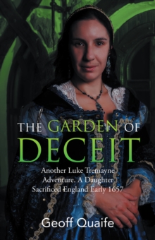 The Gardenof Deceit : Another Luke Tremayne Adventure a Daughter Sacrificed England Early 1657