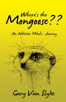 Where'S the Mongoose?? : An Addictive Mind's Journey