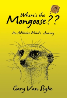 Where's the Mongoose : An Addictive Mind's Journey