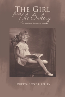 The Girl from the Bakery : Her Story Proves the American Dream