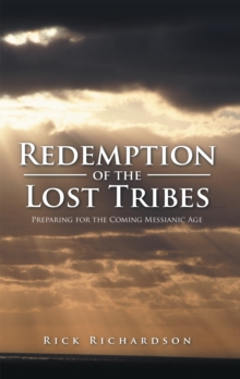 Redemption of the Lost Tribes : Preparing for the Coming Messianic Age