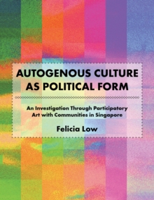 Autogenous Culture as Political Form : An Investigation Through Participatory Art with Communities in Singapore