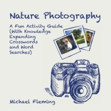 Nature Photography : A Fun Activity Guide (With Knowledge Expanding Crosswords and Word Searches)