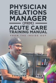 Physician Relations Manager (Prm) Acute Care Training Manual : From the Inside Out