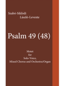 Psalm 49 (48) : Motet for Solo-Voice, Mixed Chorus and Orchestra/Organ