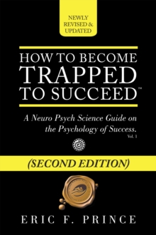 How to Become Trapped to Succeed : A Neuro Psych Science Guide on the Psychology of Success