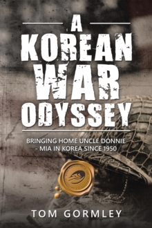 A Korean War Odyssey : Bringing Home Uncle Donnie - Mia in Korea Since 1950