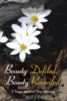 Beauty Defiled, Beauty Revealed : A Tragic Story of True Blessing