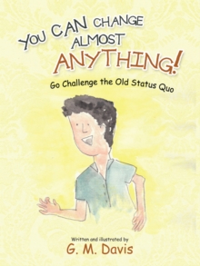 You Can Change Almost Anything! : Go Challenge the Old Status Quo