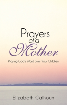 Prayers of a Mother : Praying God'S Word over Your Children