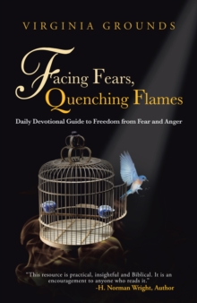 Facing Fears, Quenching Flames : Daily Devotional Guide to Freedom from Fear and Anger