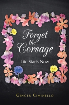 Forget the Corsage : Life Starts Now