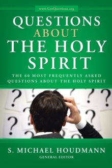 Questions About the Holy Spirit : The 60 Most Frequently Asked Questions About the Holy Spirit