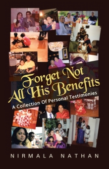 Forget Not All His Benefits : A Collection of Personal Testimonies