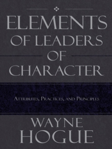 Elements of Leaders of Character : Attributes, Practices, and Principles