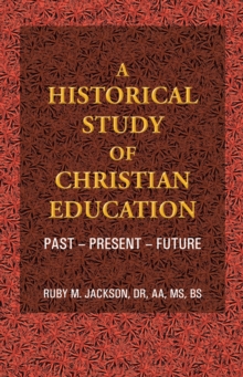 A Historical Study of Christian Education : Past - Present - Future