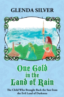 One Gold in the Land of Rain : The Child Who Brought Back the Sun from the Evil Land of Darkness