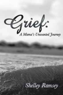 Grief: a Mama'S Unwanted Journey