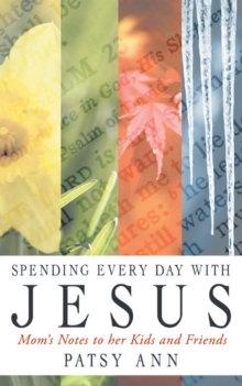 Spending Every Day with Jesus : Mom'S Notes to Her Kids and Friends