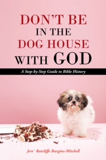 Don'T Be in the Dog House with God : A Step-By-Step Guide to Bible History