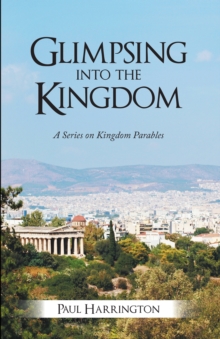 Glimpsing into the Kingdom : A Series on Kingdom Parables