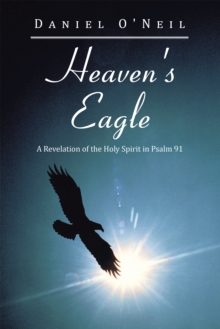 Heaven's Eagle : A Revelation of the Holy Spirit in Psalm 91