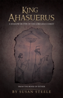 King Ahasuerus: a Shadow or Type of the Lord Jesus Christ : From the Book of Esther