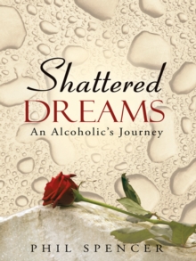 Shattered Dreams : An Alcoholic's Journey