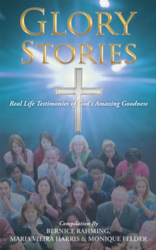 Glory Stories : Real Life Testimonies of God'S Amazing Goodness