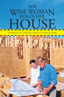 The Wise Woman Builds Her House : An Analogy of a Physical Home to a Marital Home