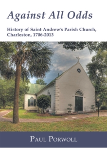 Against All Odds : History of Saint Andrew's Parish Church, Charleston, 1706-2013