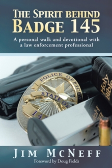 The Spirit Behind Badge 145 : A Personal Walk and Devotional with a Law Enforcement Professional