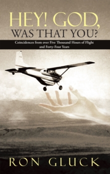 Hey! God, Was That You? : Coincidences from over Five Thousand Flight Hours and Forty-Four Years