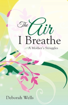 The Air I Breathe : A Mother'S Struggles