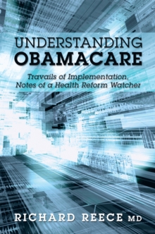 Understanding Obamacare : Travails  of  Implementation,  Notes of a Health Reform Watcher