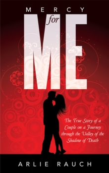 Mercy for Me : The True Story of a Couple on a Journey Through the Valley of the Shadow of Death