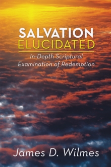 Salvation Elucidated : In-Depth Scriptural Examination of Redemption