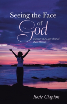 Seeing the Face of God : Memoirs of a Light-Skinned Black Woman